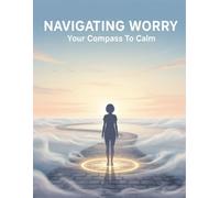 Navigating Worry: Your Compass To Calm
