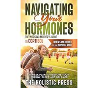 Navigating Your Hormones : The Working Mother’s Guide to Cortisol: 8-Week Plan to Restore Your Energy, Sleep, and Balance