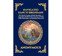 Navigatio Sancti Brendani: The Classic Voyage of Saint Brendan - A Legendary Medieval Sea Journey of Faith, Celtic Mythology, and Spiritual Discovery: 261 (Library of Alexandria - Esoteric)