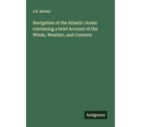 Navigation of the Atlantic Ocean containing a brief Account of the Winds, Weather, and Currents