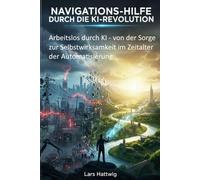 Navigationshilfe durch die KI-Revolution: Arbeitslos durch KI - von der Sorge zur Selbstwirksamkeit im Zeitalter der Automatisierung