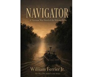 NAVIGATOR: A Vietnam War Novel of the Mekong Delta: 4 (The Boys Who Didn't Come Home)