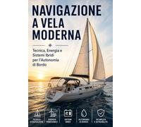 NAVIGAZIONE A VELA MODERNA: Tecnica, Energia e Sistemi Ibridi per l?Autonomia di Bordo