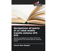 Navigazione all'aperto di un robot mobile tramite sistema GPS RTK: Sistema di navigazione che utilizza GPS RTK ad alta precisione e uno scanner laser per evitare gli ostacoli
