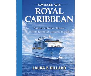 NAVIGUER AVEC ROYAL CARIBBEAN: Guide du croisiériste débutant : conseils d’experts et suggestions d’itinéraires (The Stress-Free Cruise Series)