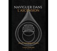 NAVIGUER DANS L'ASCENSION: Guide pratique de l'Ascension et de l'accompagnement des symptômes physiques associés, fondé sur l'expérience personnelle