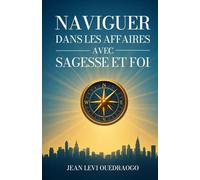 NAVIGUER DANS LES AFFAIRES AVEC SAGESSE ET FOI