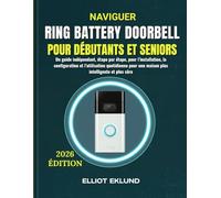 Naviguer Ring Battery Doorbell pour Débutants et Seniors: Un guide indépendant, étape par étape, pour l’installation, la configuration et ... une maison plus intelligente et plus sûre