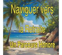 Naviguer vers la Retraite : Un Parcours Honoré: Livre d'Or pour Capturer des Messages Affectueux et des Souvenirs Partagés à l'Aube d'une Nouvelle Aventure