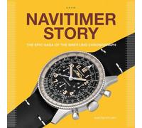 Navitimer Story - The Epic Saga of The Breitling Chronograph /anglais: 2 (Watch Stories Collection)