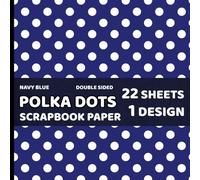 Navy Blue and White Polka Dot Scrapbook Paper: Dotted Decorated Paper for Crafts, Journals, DYI Projects, Invitations, Decoupage, Cards - 1 Design - 22 Sheets - 8.5x8.5 in