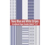Navy Blue and White Stripes Scrapbook Paper: 20 6" x 9" Double Sided Blue and White Pattern Sheets for Scrapbooking, Decorative Scrapbooking Craft ... ... and Card Making, Journaling, Mixed Media