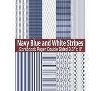 Navy Blue and White Stripes Scrapbook Paper: 20 Double Sided Blue and White Pattern Sheets for Scrapbooking, Decorative Scrapbooking Craft Pages for ... and Card Making, Journaling, Mixed Media
