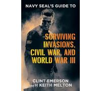 Navy SEAL's Guide to Surviving Invasions, Civil War, and World War III