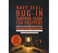 NAVY SEALS BUG-IN SURVIVAL GUIDE FOR PREPPERS: Shelter-in-Place strategies, checklists & drills for water, food, power, medical, security & evacuation