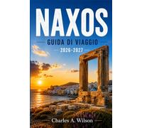 NAXOS GUIDA DI VIAGGIO 2026-2027: Scopri gite di un giorno, escursioni panoramiche, taverne autentiche e fughe costiere nella gemma nascosta delle Cicladi, in Grecia