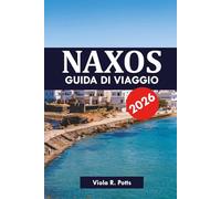NAXOS GUIDA DI VIAGGIO 2026: Itinerari, consigli e segreti per la tua vacanza da sogno in un'isola greca nel 2026