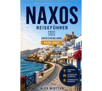 Naxos Reiseführer 2026-2027: Entdecken Sie Sandstrände, Bergdörfer, antike Ruinen, lokale Küche und praktische Tipps für Ihren Griechenland-Urlaub
