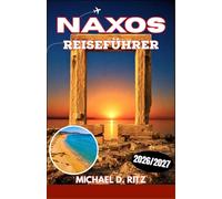NAXOS REISEFÜHRER 2026/2027: Entdecken Sie Strände, byzantinische Dörfer, antike Tempel, lokale Spezialitäten und Outdoor-Abenteuer auf Griechenlands größter Kykladeninsel.
