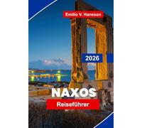 NAXOS Reiseführer 2026: Entdecken Sie Sandstrände, antike Ruinen, traditionelle Dörfer, lokale Küche und praktische Tipps für Ihren griechischen Inselurlaub