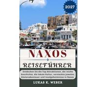 NAXOS REISEFÜHRER: Entdecken Sie die Top-Attraktionen, die reiche Geschichte, die lokale Kultur, versteckte Juwelen, Küstenabenteuer und Inselgeheimnisse in Naxos (Weber Reisebuchsammlungen (GR))