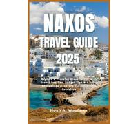 NAXOS TRAVEL GUIDE 2025: Explore a Peaceful Greek Island with Secret Beaches, Budget Tips & a 5-Day Self-Guided Itinerary for First-Time Travelers (Explore the World: A Practical Travel Guide Series)