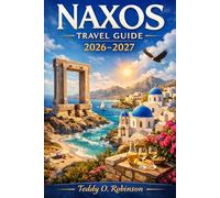 Naxos Travel Guide 2026-2027: Naxos Awakens: The Ultimate Companion to the Cyclades' Hidden Heart Sustainable Adventures, Farm-Fresh Feasts & Soul-Stirring Serenity