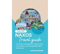 NAXOS TRAVEL GUIDE 2026-2027: Your Expert Companion to Hidden Gems, Local Culture, and Unforgettable Island Experiences