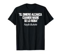 Nayib Bukele El Dinero Alcanza Cuando Nadie Se Lo Roba Camiseta