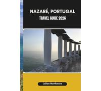 NAZARÉ, PORTUGAL TRAVEL GUIDE 2026: Experience Nazaré’s Coastal Beauty, Surf Culture, and Hidden Corners