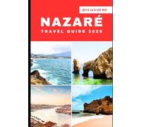 NAZARÉ TRAVEL GUIDE 2025: Discovering Scenic Routes and Hidden Paths of Nazaré in 2025 (DESTINATIONS UNLOCKED)