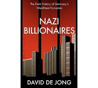 Nazi Billionaires: The Dark History of Germany’s Wealthiest Dynasties