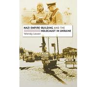Nazi Empire-Building and the Holocaust in Ukraine