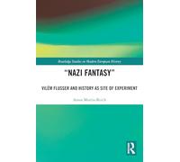 “Nazi Fantasy”: Vilém Flusser and History as Site of Experiment (Routledge Studies in Modern European History)