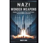 Nazi Wonder Weapons: Hidden Technologies That Could Have Shaped WWII's Outcome: A Deep Dive into Innovations That Almost Changed History