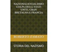 NAZIONALSOCIALISMO COLPA DEGLI STATI UNITI, GRAN BRETAGNA E FRANCIA: STORIA DEL NAZISMO (PRINCIPE d'AMATO)