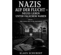 Nazis auf der Flucht - neues Leben unter falschem Namen: Buch 1: Der lange Weg in die Finsternis (Historische Romane von Klaus Schubert)