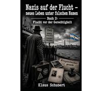 Nazis auf der Flucht - neues Leben unter falschem Namen: Buch 2: Flucht vor der Gerechtigkeit (Historische Romane von Klaus Schubert)