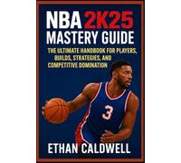 NBA 2K25 Mastery Guide: “The Ultimate Handbook for Players, Builds, Strategies, and Competitive Domination”