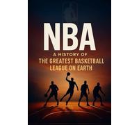 NBA: A History of the Greatest Basketball League on Earth