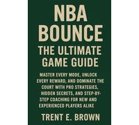 NBA Bounce : The Ultimate Game Guide: Master Every Mode, Unlock Every Reward, and Dominate the Court with Pro Strategies, Hidden Secrets, and ... for New and Experienced Players Alike