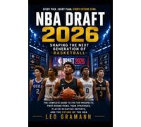 NBA Draft 2026 Shaping the Next Generation of Basketball: The Complete Guide to the Top Prospects, First-Round Picks, Team Strategies, Player Scouting Reports, and the Future of the NBA