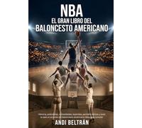 NBA: El Gran Libro del baloncesto americano: Historia, anécdotas, curiosidades, leyendas, partidos épicos y todo lo que un amante del baloncesto americano tiene que conocer (Baloncesto para todos)