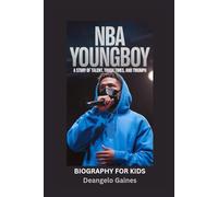NBA YOUNGBOY: A Story of Talent, Tough Times, and Triumph- Biography for kids