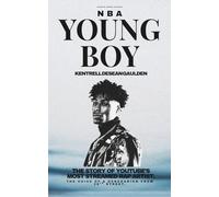 NBA YOUNGBOY - The Story of Kentrell Gaulden: A Book About The Rise of YouTube’s Most Streamed Rap Artist