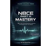 NBCE Part III Mastery: High-Yield 150 Clinical Questions, 20 Diagnostic Images, 10 Clinical Vignette Cases, Explanations & Strategies to Pass Your Boards Chiro Board Prep