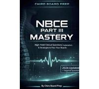 NBCE Part III Mastery: High-Yield 150 Clinical Questions, 20 Diagnostic Images, 10 Clinical Vignette Cases, Explanations & Strategies to Pass Your Boards Chiro Board Prep