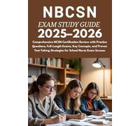 NBCSN Exam Study Guide 2025-2026: Comprehensive NCSN Certification Review with Practice Questions, Full-Length Exams, Key Concepts, and Proven Test-Taking Strategies for School Nurse Exam Success