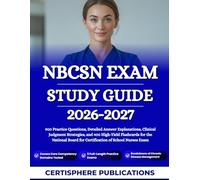 NBCSN EXAM STUDY GUIDE 2026-2027: 900 Practice Questions, Detailed Answer Explanations, Clinical Judgment Strategies, and 400 High-Yield Flashcards ... Board for Certification of School Nurses Exam