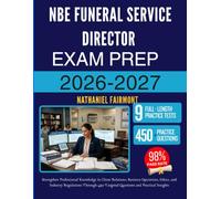 NBE FUNERAL SERVICE DIRECTOR EXAM PREP 2026-2027: Strengthen Professional Knowledge in Client Relations, Business Operations, Ethics, and Industry ... 450 Targeted Questions and Practical Insights